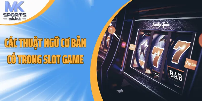 Các thuật ngữ cơ bản có trong slot game