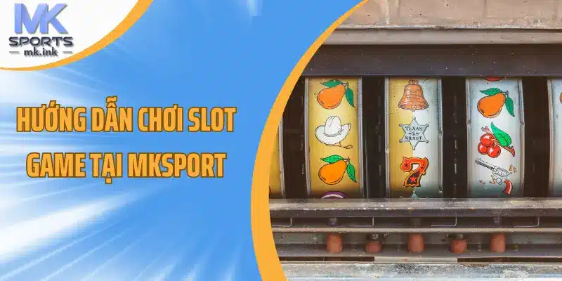 Hướng dẫn chơi slot game tại mksport