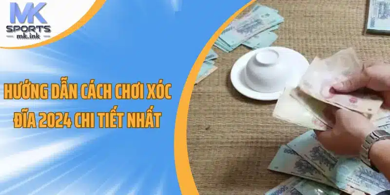 Hướng dẫn cách chơi xóc đĩa 2024 chi tiết nhất