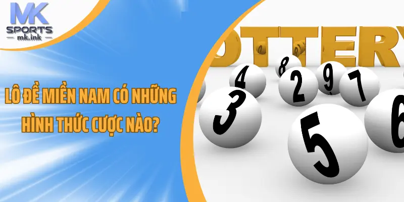 Lô đề miền nam có những hình thức cược nào?