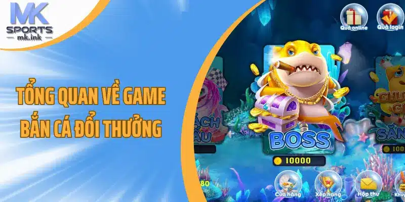 Tổng quan về game bắn cá đổi thưởng