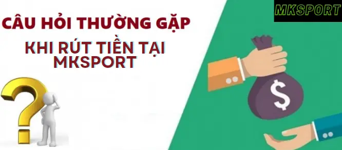 Những câu hỏi thường gặp về việc rút tiền tại nhà cái Mksport