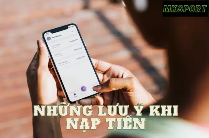 Những lưu ý cần thiết khi nạp tiền Mksport