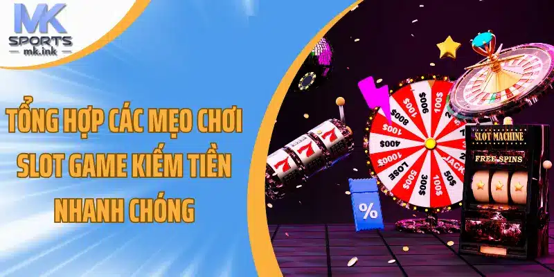 Tổng hợp các mẹo chơi slot game kiếm tiền nhanh chóng