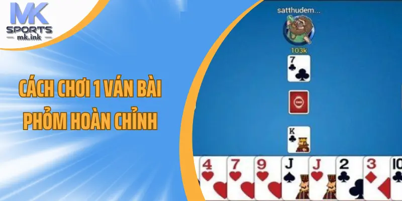 Cách chơi 1 ván bài phỏm hoàn chỉnh