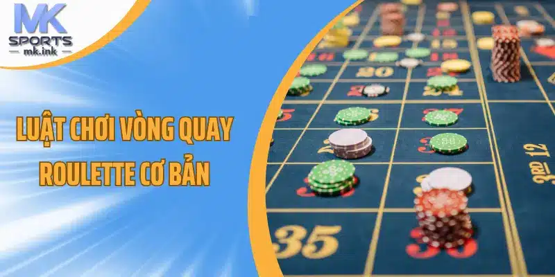 Luật chơi vòng quay roulette cơ bản