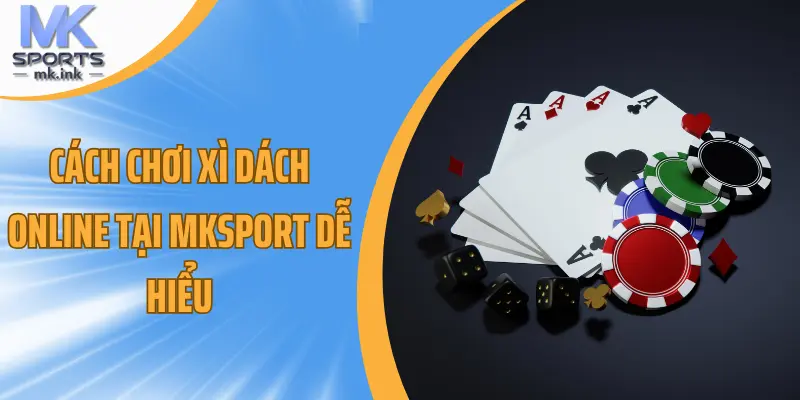 Cách chơi xì dách online tại mksport dễ hiểu