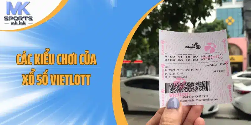 Các kiểu chơi của xổ số Vietlott - Mksport